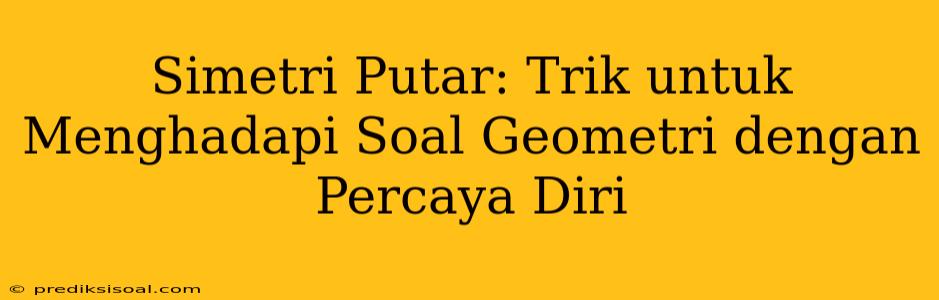 Simetri Putar: Trik untuk Menghadapi Soal Geometri dengan Percaya Diri