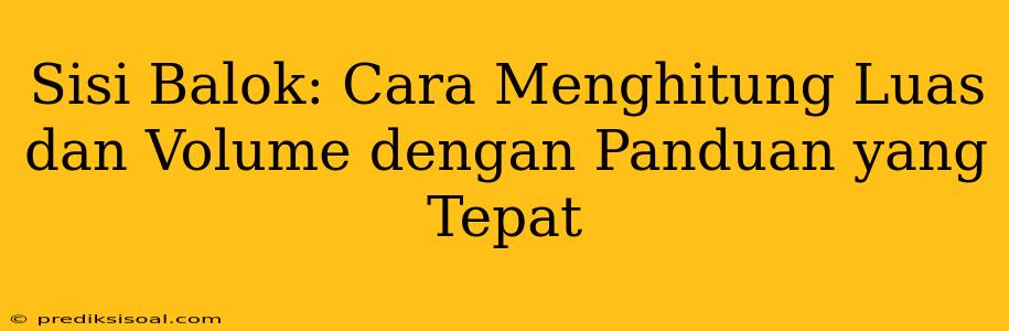 Sisi Balok: Cara Menghitung Luas dan Volume dengan Panduan yang Tepat