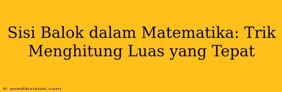 Sisi Balok dalam Matematika: Trik Menghitung Luas yang Tepat