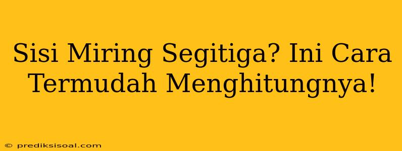 Sisi Miring Segitiga? Ini Cara Termudah Menghitungnya!