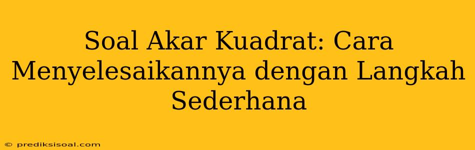 Soal Akar Kuadrat: Cara Menyelesaikannya dengan Langkah Sederhana