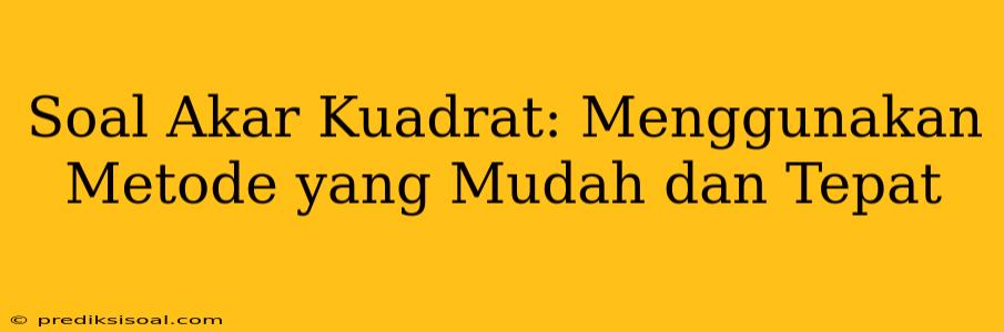 Soal Akar Kuadrat: Menggunakan Metode yang Mudah dan Tepat