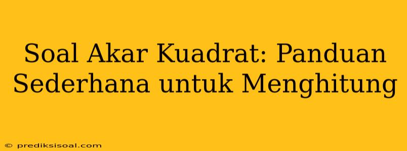 Soal Akar Kuadrat: Panduan Sederhana untuk Menghitung