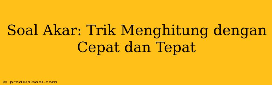 Soal Akar: Trik Menghitung dengan Cepat dan Tepat