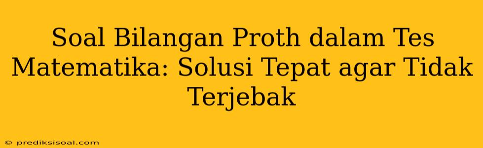 Soal Bilangan Proth dalam Tes Matematika: Solusi Tepat agar Tidak Terjebak