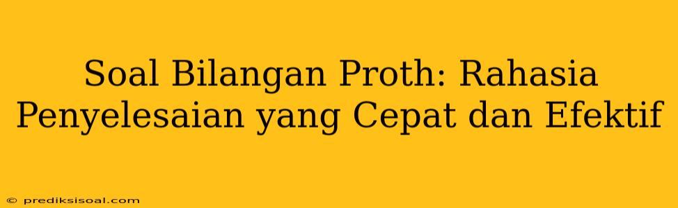 Soal Bilangan Proth: Rahasia Penyelesaian yang Cepat dan Efektif