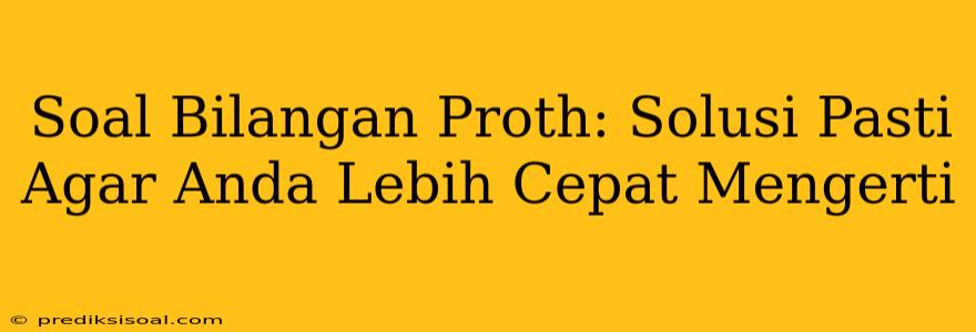 Soal Bilangan Proth: Solusi Pasti Agar Anda Lebih Cepat Mengerti