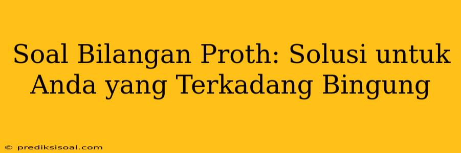 Soal Bilangan Proth: Solusi untuk Anda yang Terkadang Bingung