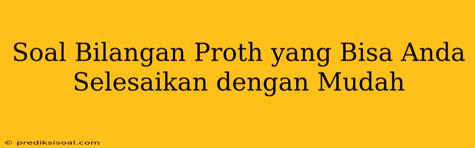 Soal Bilangan Proth yang Bisa Anda Selesaikan dengan Mudah