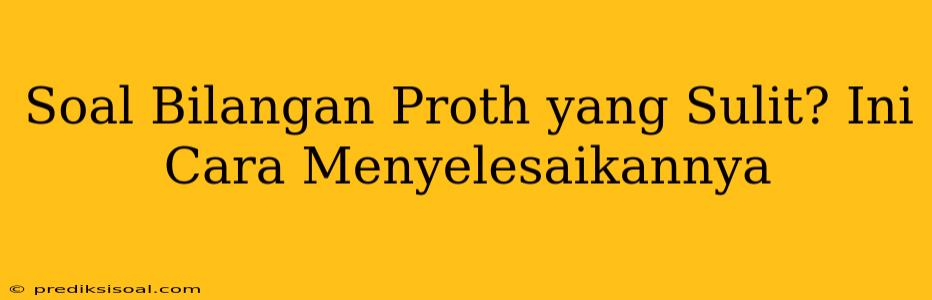 Soal Bilangan Proth yang Sulit? Ini Cara Menyelesaikannya