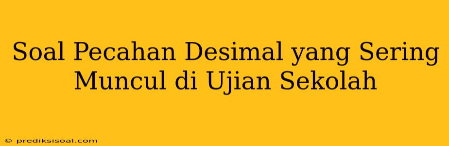 Soal Pecahan Desimal yang Sering Muncul di Ujian Sekolah