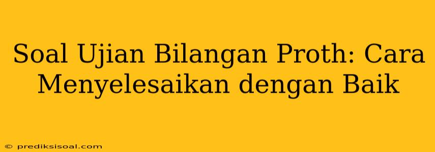 Soal Ujian Bilangan Proth: Cara Menyelesaikan dengan Baik