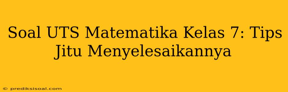 Soal UTS Matematika Kelas 7: Tips Jitu Menyelesaikannya