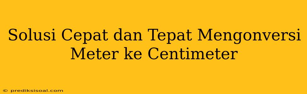 Solusi Cepat dan Tepat Mengonversi Meter ke Centimeter