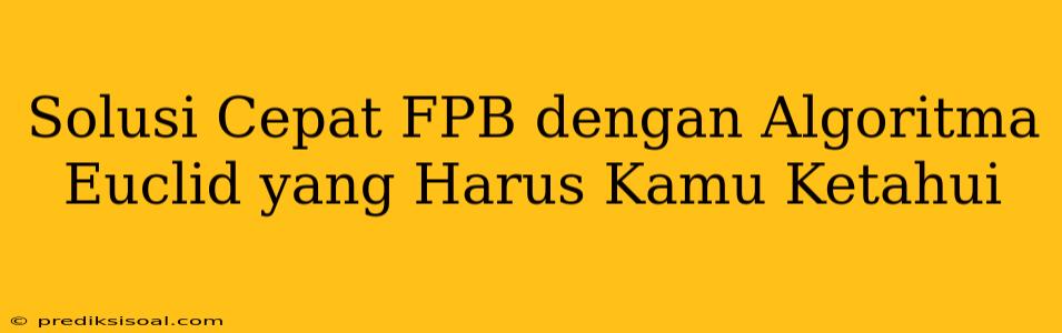 Solusi Cepat FPB dengan Algoritma Euclid yang Harus Kamu Ketahui