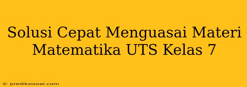 Solusi Cepat Menguasai Materi Matematika UTS Kelas 7