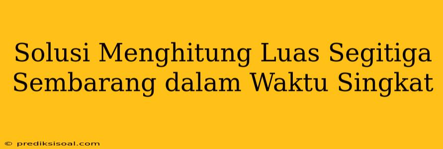 Solusi Menghitung Luas Segitiga Sembarang dalam Waktu Singkat