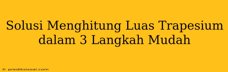 Solusi Menghitung Luas Trapesium dalam 3 Langkah Mudah