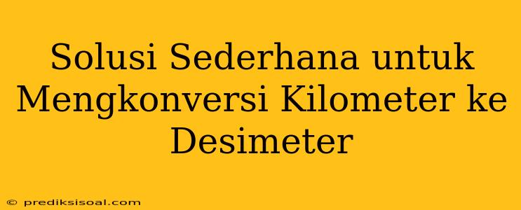 Solusi Sederhana untuk Mengkonversi Kilometer ke Desimeter