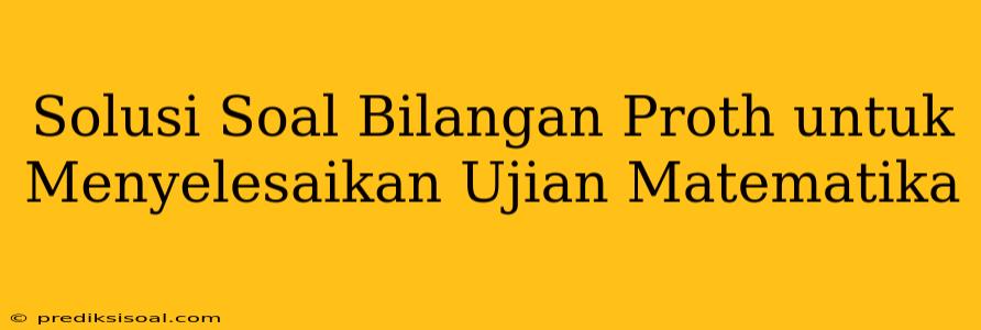 Solusi Soal Bilangan Proth untuk Menyelesaikan Ujian Matematika