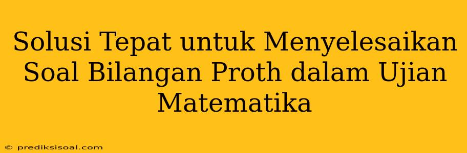 Solusi Tepat untuk Menyelesaikan Soal Bilangan Proth dalam Ujian Matematika