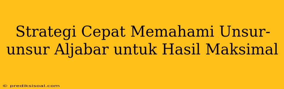 Strategi Cepat Memahami Unsur-unsur Aljabar untuk Hasil Maksimal