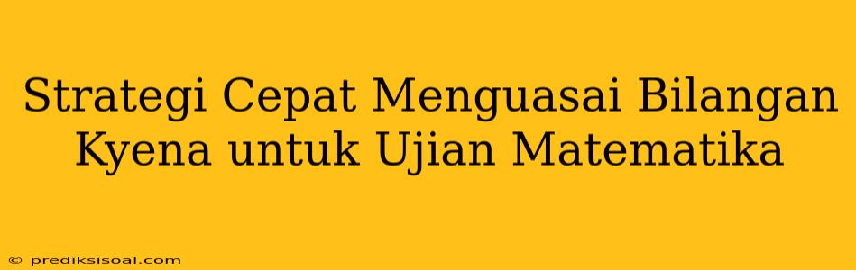 Strategi Cepat Menguasai Bilangan Kyena untuk Ujian Matematika