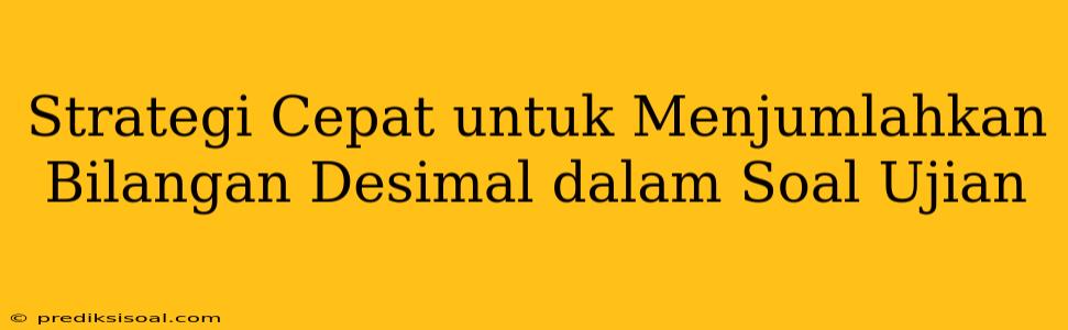 Strategi Cepat untuk Menjumlahkan Bilangan Desimal dalam Soal Ujian