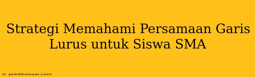 Strategi Memahami Persamaan Garis Lurus untuk Siswa SMA