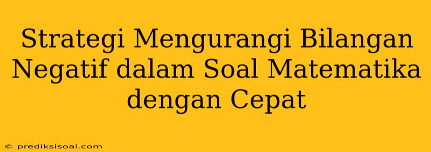 Strategi Mengurangi Bilangan Negatif dalam Soal Matematika dengan Cepat