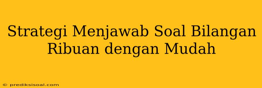 Strategi Menjawab Soal Bilangan Ribuan dengan Mudah