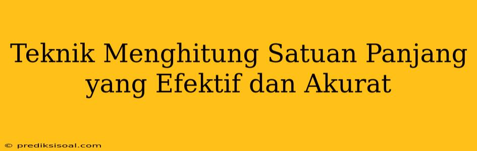 Teknik Menghitung Satuan Panjang yang Efektif dan Akurat