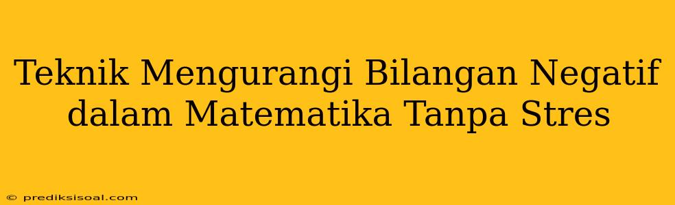 Teknik Mengurangi Bilangan Negatif dalam Matematika Tanpa Stres