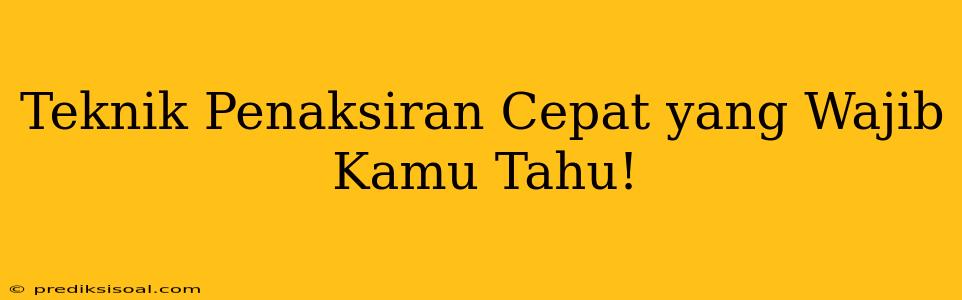 Teknik Penaksiran Cepat yang Wajib Kamu Tahu!