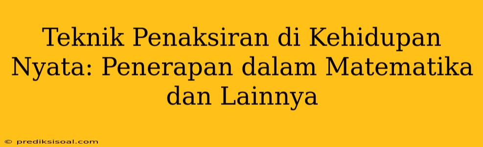 Teknik Penaksiran di Kehidupan Nyata: Penerapan dalam Matematika dan Lainnya