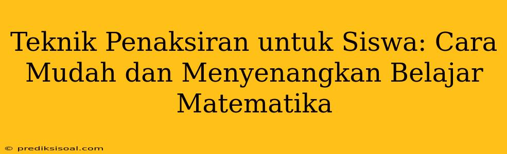 Teknik Penaksiran untuk Siswa: Cara Mudah dan Menyenangkan Belajar Matematika