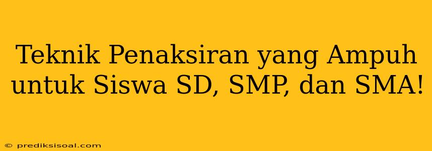 Teknik Penaksiran yang Ampuh untuk Siswa SD, SMP, dan SMA!