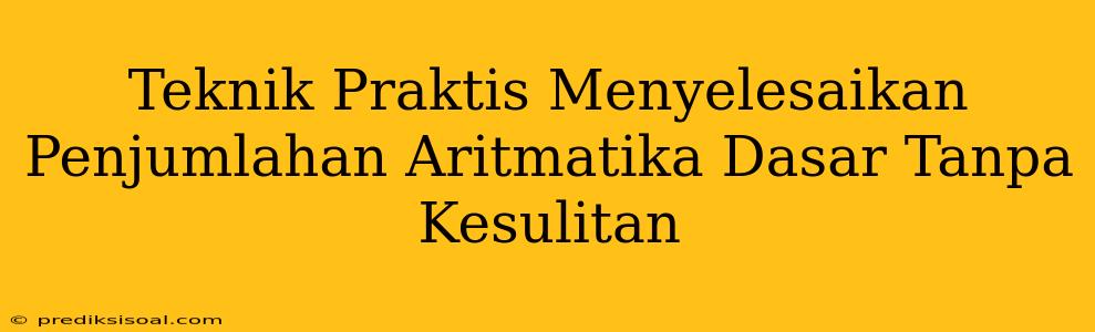 Teknik Praktis Menyelesaikan Penjumlahan Aritmatika Dasar Tanpa Kesulitan