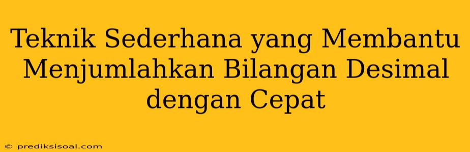 Teknik Sederhana yang Membantu Menjumlahkan Bilangan Desimal dengan Cepat