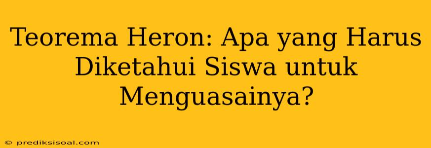 Teorema Heron: Apa yang Harus Diketahui Siswa untuk Menguasainya?