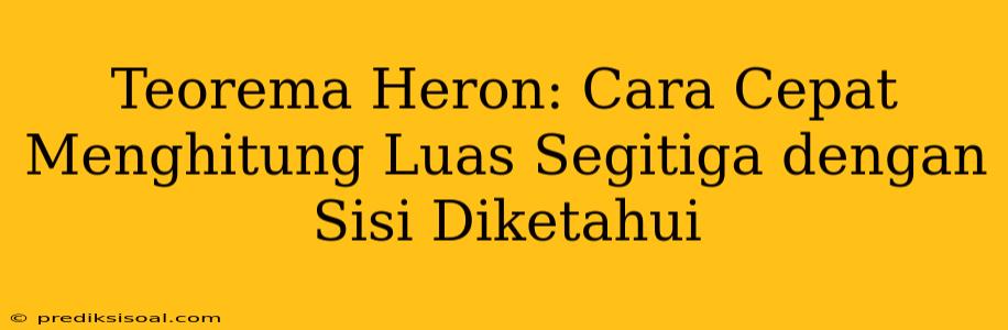 Teorema Heron: Cara Cepat Menghitung Luas Segitiga dengan Sisi Diketahui