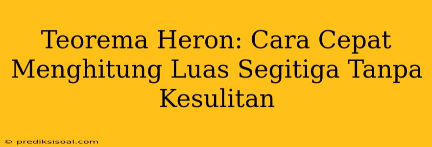 Teorema Heron: Cara Cepat Menghitung Luas Segitiga Tanpa Kesulitan