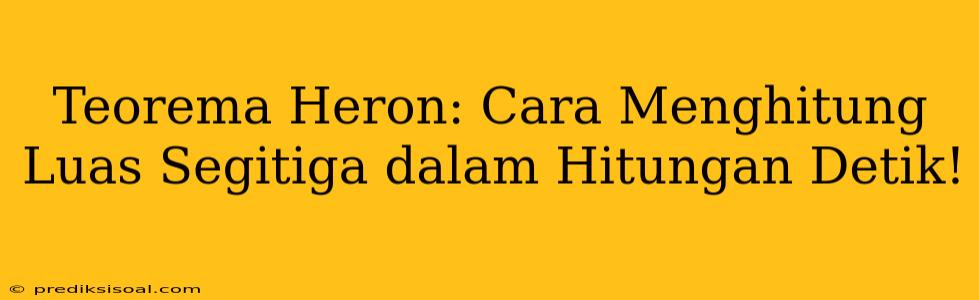 Teorema Heron: Cara Menghitung Luas Segitiga dalam Hitungan Detik!