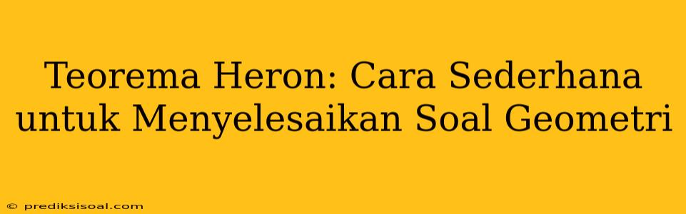 Teorema Heron: Cara Sederhana untuk Menyelesaikan Soal Geometri