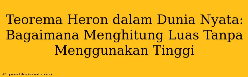 Teorema Heron dalam Dunia Nyata: Bagaimana Menghitung Luas Tanpa Menggunakan Tinggi