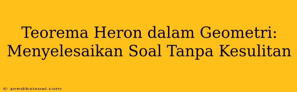 Teorema Heron dalam Geometri: Menyelesaikan Soal Tanpa Kesulitan