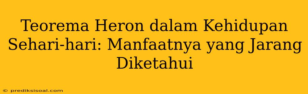 Teorema Heron dalam Kehidupan Sehari-hari: Manfaatnya yang Jarang Diketahui