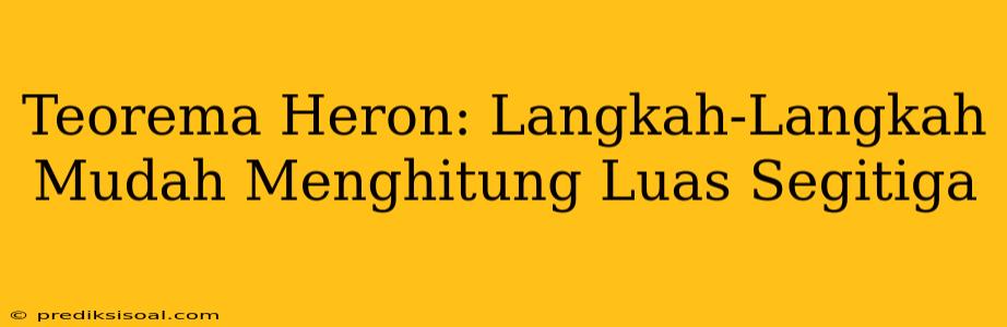 Teorema Heron: Langkah-Langkah Mudah Menghitung Luas Segitiga