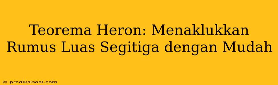 Teorema Heron: Menaklukkan Rumus Luas Segitiga dengan Mudah