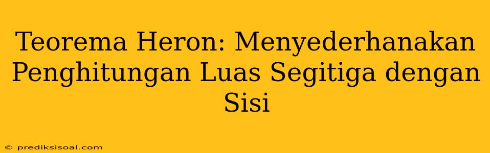 Teorema Heron: Menyederhanakan Penghitungan Luas Segitiga dengan Sisi